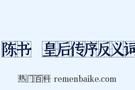 陈书·皇后传序反义词是什么意思的图片